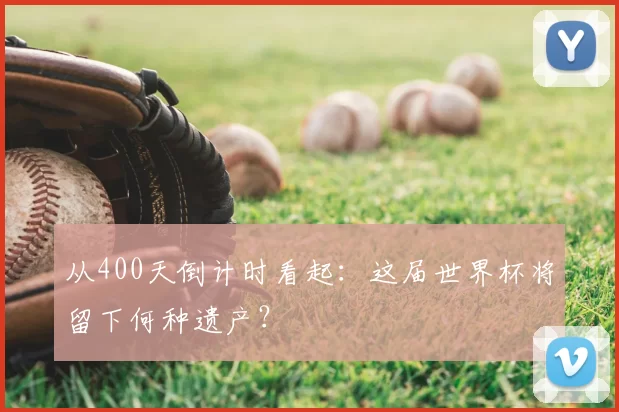 从400天倒计时看起:这届世界杯将留下何种遗产?