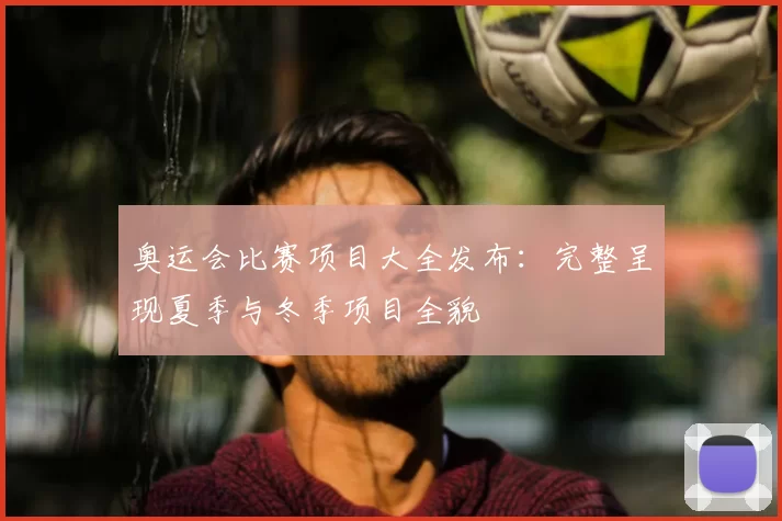 奥运会比赛项目大全发布：完整呈现夏季与冬季项目全貌