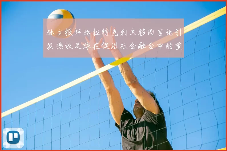 独立报评论拉特克利夫移民言论引发热议足球在促进社会融合中的重要作用