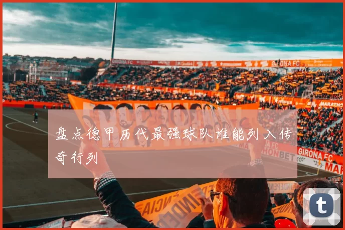 盘点德甲历代最强球队谁能列入传奇行列