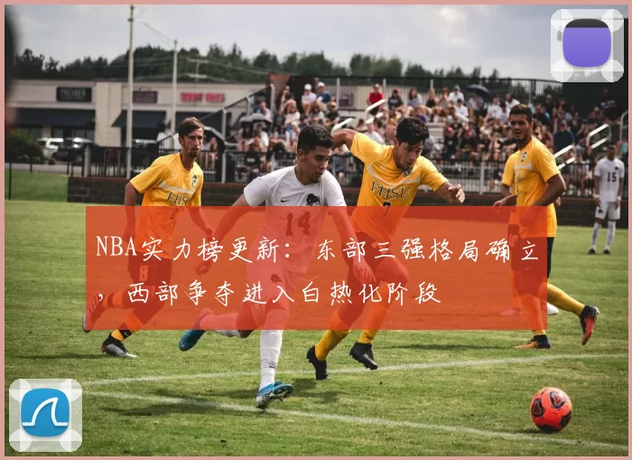 NBA实力榜更新:东部三强格局确立,西部争夺进入白热化阶段