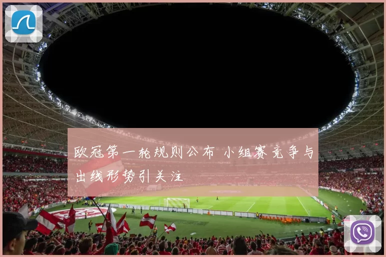 欧冠第一轮规则公布 小组赛竞争与出线形势引关注
