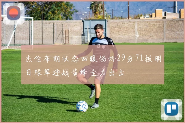 杰伦布朗状态回暖场均29分71板明日绿军迎战黄蜂全力出击