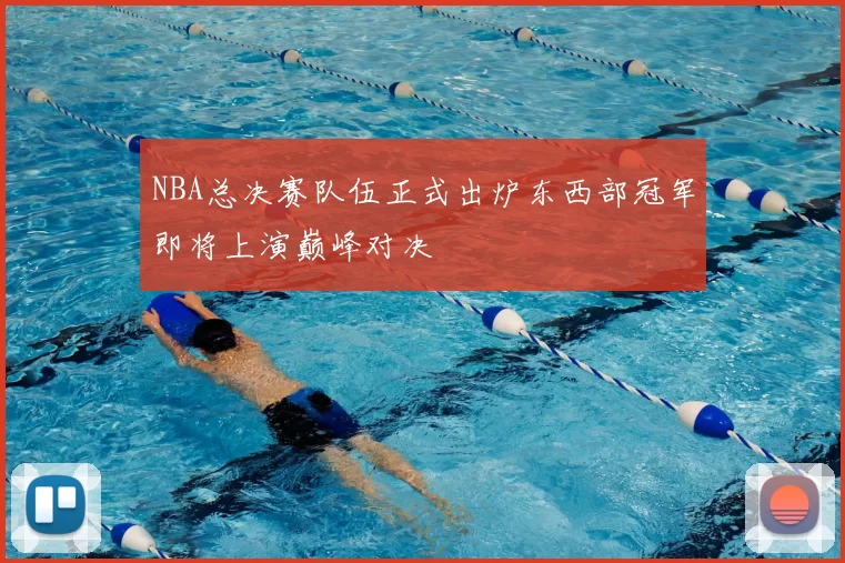 NBA总决赛队伍正式出炉东西部冠军即将上演巅峰对决