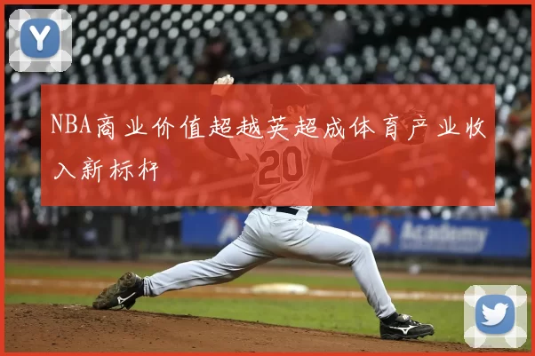 NBA商业价值超越英超成体育产业收入新标杆