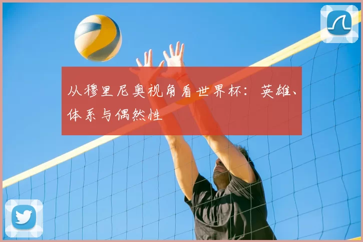 从穆里尼奥视角看世界杯：英雄、体系与偶然性