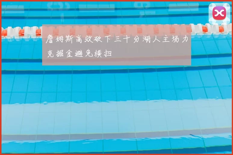 詹姆斯高效砍下三十分湖人主场力克掘金避免横扫